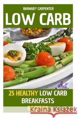 Low Carb: 25 Healthy Low Carb Breakfasts Recipes Barnaby Carpenter 9781719354684 Createspace Independent Publishing Platform - książka