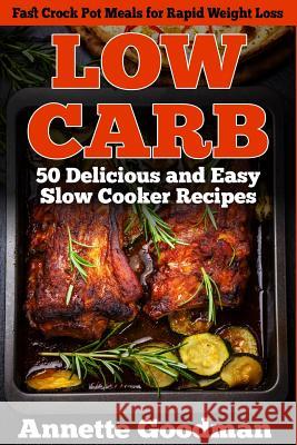 Low Carb: 50 Delicious and Easy Slow Cooker Recipes: Fast Crock Pot Meals for Rapid Weight Loss Annette Goodman 9781502775504 Createspace - książka