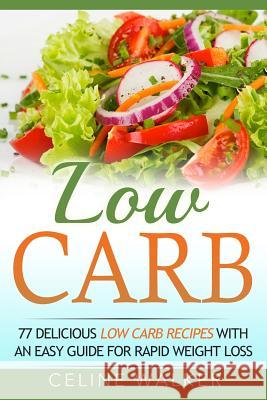 Low Carb: 77 Delicious Low Carb Recipes with an Easy Guide for Rapid Weight Loss Celine Walker 9781532851971 Createspace Independent Publishing Platform - książka