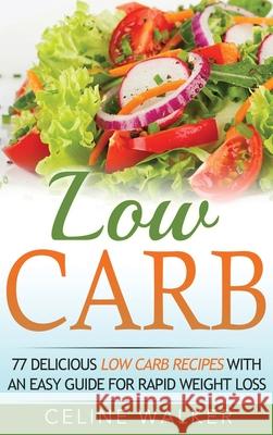 Low Carb: 77 Delicious Low Carb Recipes with an Easy Guide for Rapid Weight Loss Walker, Celine 9781647486105 Striveness Publications - książka