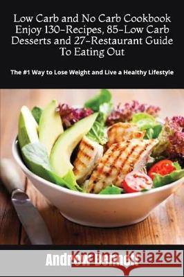 Low Carb and No Carb Cookbook. Enjoy 130-Recipes, 85-Low Carb Desserts and 27-Restaurant Guide To Eating Out: The #1 Way to Lose Weight and Live a Hea Bennett, Andrew 9781717778048 Independently Published - książka