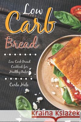 Low Carb Bread: Low Carb Bread Cookbook for Healthy Bakers Carla Hale 9781795008136 Independently Published - książka