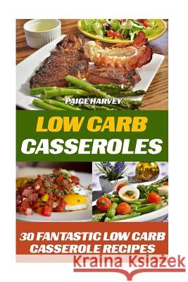 Low Carb Casseroles: 30 Fantastic Low Carb Casserole Recipes Paige Harvey 9781539803072 Createspace Independent Publishing Platform - książka