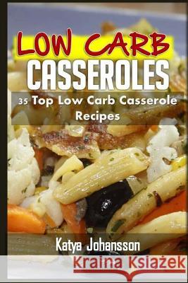 Low Carb Casseroles: 35 Top Low Carb Casserole Recipes Katya Johansson 9781543031621 Createspace Independent Publishing Platform - książka