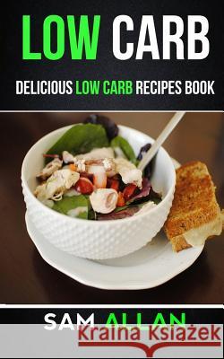 Low Carb: Delicious Low Carb Recipes Book Sam Allan 9781974298464 Createspace Independent Publishing Platform - książka
