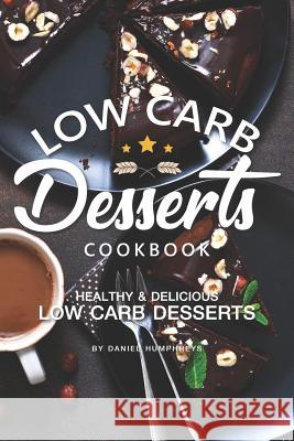 Low Carb Desserts Cookbook: Healthy Delicious Low Carb Desserts Daniel Humphreys 9781795124874 Independently Published - książka