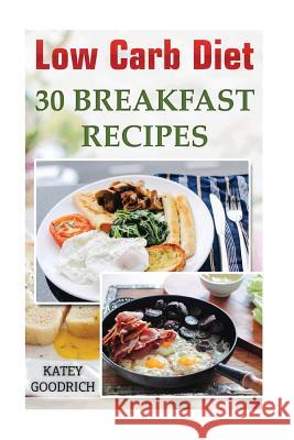 Low Carb Diet: 30 Breakfast Recipes Katey Goodrich 9781541053205 Createspace Independent Publishing Platform - książka