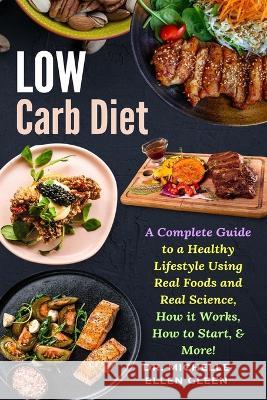 Low Carb Diet: A Complete Guide to a Healthy Lifestyle Using Real Foods and Real Science, How it Works, How to Start, & More! Dr Michelle Ellen Gleen 9781637503492 Oas-Global Press - książka