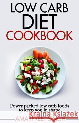 Low Carb Diet Cookbook: Power packed low carb foods to keep you in shape Singh, Amarpreet 9781508641995 Createspace - książka