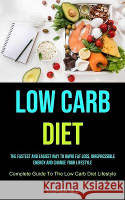 Low Carb Diet: The Fastest And Easiest Way To Rapid Fat Loss, Irrepressible Energy And Change Your Lifestyle (Complete Guide To The L Gill, Stephen 9781990207679 Micheal kannedy - książka