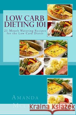 Low Carb Dieting 101: 21 Mouth Watering Recipes for the Low Card Dieter Amanda McLain 9781539716211 Createspace Independent Publishing Platform - książka