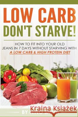 Low Carb: Don't starve! How to fit into your old jeans in 7 days without starvin Smith, Nino 9781532856280 Createspace Independent Publishing Platform - książka