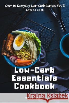 Low-Carb Essentials Cookbook: Over 50 Everyday Low-Carb Recipes You'll Love to Cook Teresa Moore 9781091468177 Independently Published - książka