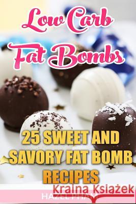 Low Carb Fat Bombs: 25 Sweet And Savory Fat Bomb Recipes Pham, Hazel 9781543219081 Createspace Independent Publishing Platform - książka