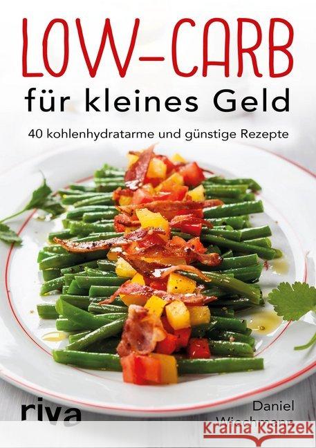 Low-Carb für kleines Geld : 40 kohlenhydratarme und günstige Rezepte Wiechmann, Daniel 9783742301574 Riva - książka