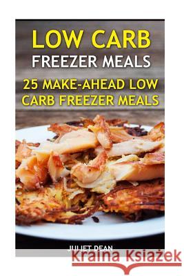 Low Carb Freezer Meals: 25 Make-Ahead Low Carb Freezer Meals Juliet Dean 9781542435161 Createspace Independent Publishing Platform - książka