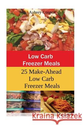 Low Carb Freezer Meals: 25 Make-Ahead Low Carb Freezer Meals Aubrey Conner 9781543219999 Createspace Independent Publishing Platform - książka