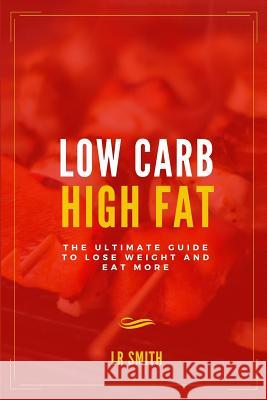 Low Carb High Fat: The Ultimate Guide to Lose Weight and Eat More Lr Smith 9781530899128 Createspace Independent Publishing Platform - książka