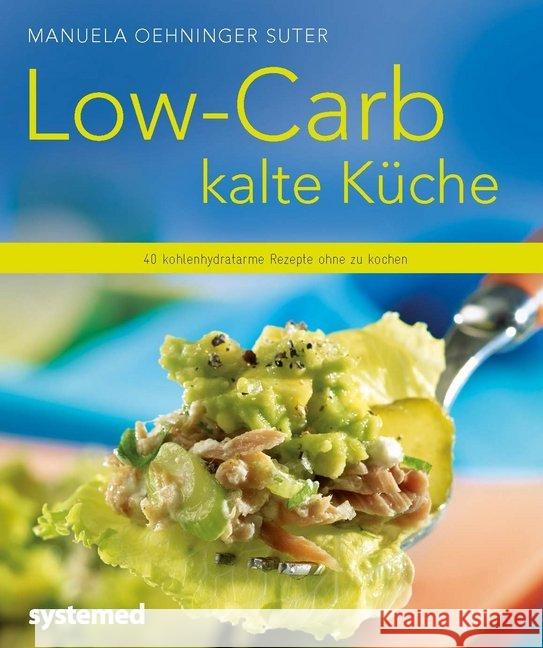 Low-Carb kalte Küche : 40 kohlenhydratarme Rezepte ohne zu kochen Oehninger Suter, Manuela 9783958140219 Systemed - książka