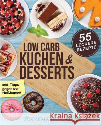 Low Carb Kuchen und Desserts: Mit 55 süßen und gesunden Rezepten - Wie Sie gesund abnehmen ohne auf Süßes zu verzichten Lange, Annemarie 9781543022056 Createspace Independent Publishing Platform - książka