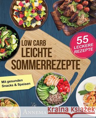 Low Carb Leichte Sommerrezepte: Das Kochbuch mit 55 gesunden Snacks & Speisen Lange, Annemarie 9781547193493 Createspace Independent Publishing Platform - książka