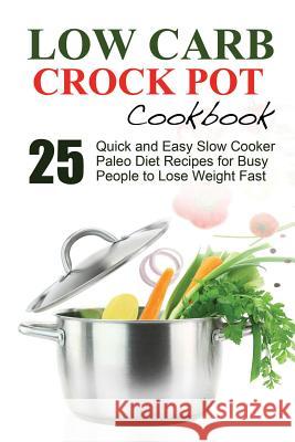 Low Carb: Low Carb Cookbook and Low Carb Recipes. 25 Quick and Easy Slow Cooker Paleo Style Recipes for Busy People to Lose Weig J. S. West 9781534925465 Createspace Independent Publishing Platform - książka