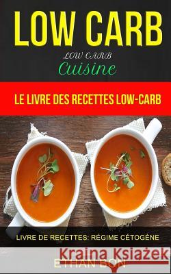 Low Carb: Low Carb Cuisine: Le livre des recettes low-carb (Livre De Recettes: Régime Cétogène) Bon, Ethan 9781975918934 Createspace Independent Publishing Platform - książka