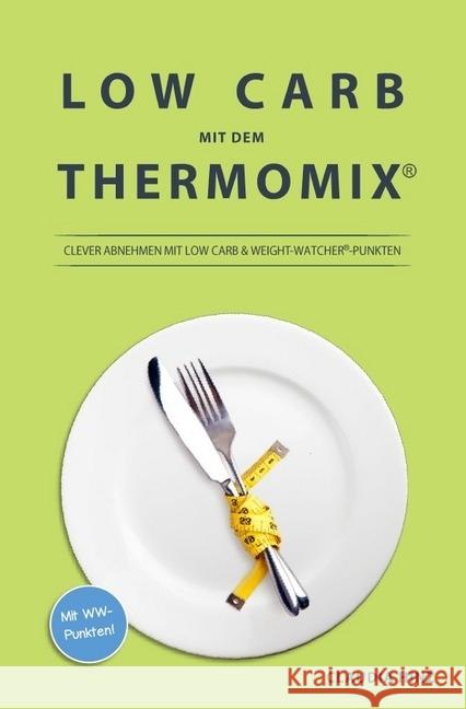 Low Carb mit dem Thermomix: : Clever Abnehmen mit Low Carb & Weight-Watcher®-Punkten Hinz, Claudia 9783746708911 epubli - książka