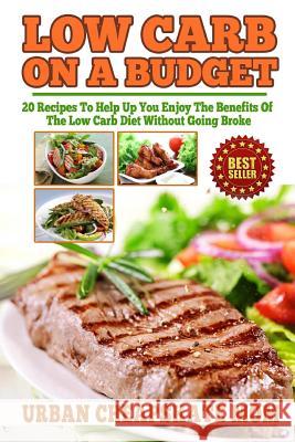 Low Carb On A Budget: 20 Recipes To Help Up You Enjoy The Benefits Of The Low Carb Diet Without Going Broke Mom, Urban Cheapskate 9781502518354 Createspace - książka
