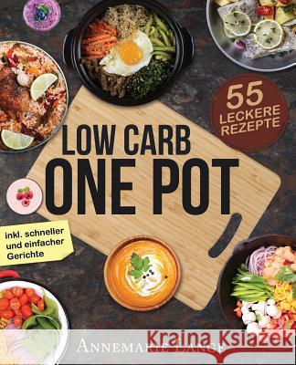 Low Carb One Pot: Das Kochbuch mit 55 leckeren Rezepten aus nur einem Topf Lange, Annemarie 9781974002221 Createspace Independent Publishing Platform - książka