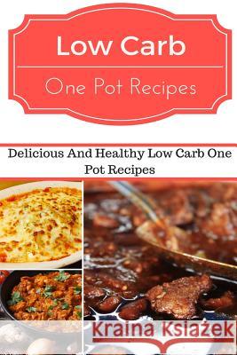 Low Carb One Pot Recipes: Delicious and Healthy Low Carb One Pot Recipes Jeremy Smith 9781537028736 Createspace Independent Publishing Platform - książka