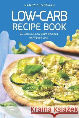 Low-Carb Recipe Book: 25 Delicious Low Carb Recipes for Weight Loss! Nancy Silverman 9781095547229 Independently Published - książka