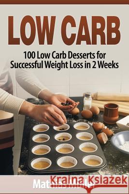 Low Carb Recipes: 100 Low Carb Desserts for Successful Weight Loss in 2 Weeks Mathias Muller 9781543144970 Createspace Independent Publishing Platform - książka