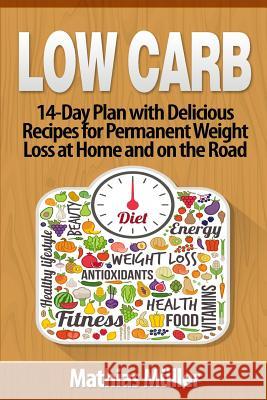 Low Carb Recipes: 14-Day Plan with Delicious Recipes for Permanent Weight Loss at Home and on the Road Mathias Muller 9781543144765 Createspace Independent Publishing Platform - książka
