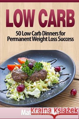 Low Carb Recipes: 50 Low Carb Dinners for Permanent Weight Loss Success Mathias Muller 9781543145045 Createspace Independent Publishing Platform - książka