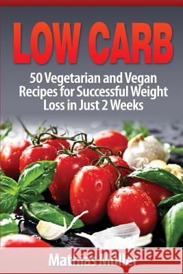 Low Carb Recipes: 50 Vegetarian and Vegan Recipes for Successful Weight Loss in Just 2 Weeks Mathias Muller 9781543144734 Createspace Independent Publishing Platform - książka