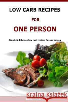 Low Carb Recipes For One Person: Simple & delicious low carb recipes for one person Stuart, Kate 9781523499779 Createspace Independent Publishing Platform - książka