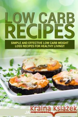 Low Carb Recipes: Simple and effective low carb weight loss recipes for: Simple and effective low carb weight loss recipes for healthy l Jane Williams 9781530485444 Createspace Independent Publishing Platform - książka