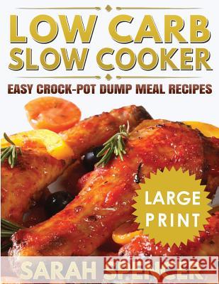 Low Carb Slow Cooker ***large Print Edition***: Easy Crock-Pot Dump Meal Recipes Sarah Spencer 9781729038284 Independently Published - książka