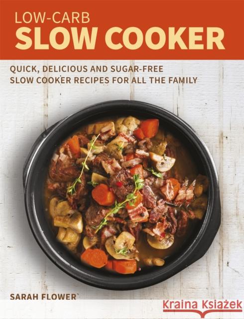 Low-Carb Slow Cooker: Quick, Delicious and Sugar-Free Slow Cooker Recipes for All the Family Sarah Flower 9781472139573 Robinson Press - książka
