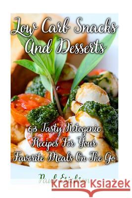 Low Carb Snacks And Desserts: 63 Tasty Ketogenic Recipes For Your Favorite Meals On The Go: (low carbohydrate, high protein, low carbohydrate foods, Erickson, Paul 9781979706698 Createspace Independent Publishing Platform - książka