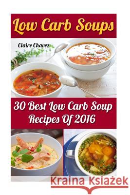 Low Carb Soups: 30 Best Low Carb Soup Recipes Of 2016 Chavez, Claire 9781541068070 Createspace Independent Publishing Platform - książka