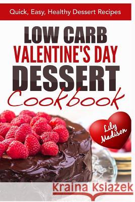 Low Carb Valentine's Day Dessert Cookbook: Quick, Easy, Healthy Dessert Recipes Lily Madison 9781508881421 Createspace - książka