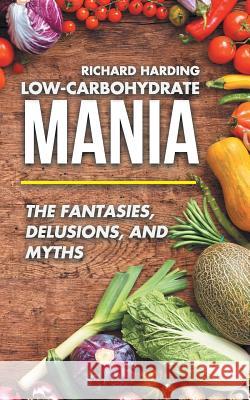 Low-Carbohydrate Mania: The Fantasies, Delusions, and Myths Richard Harding 9781504306157 Balboa Press - książka