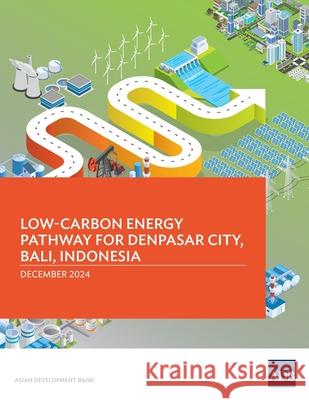 Low-Carbon Energy Pathway for Denpasar City, Bali, Indonesia Asian Development Bank 9789292771584 Asian Development Bank - książka