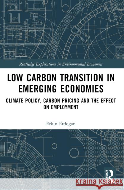 Low Carbon Transition in Emerging Economies: Climate Policy, Carbon Pricing and the Effect on Employment Erkin Erdogan 9781032393537 Routledge - książka