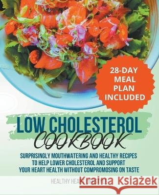 Low Cholesterol Cookbook Surprisingly Mouthwatering and Healthy Recipes to Help Lower Cholesterol and Support Your Heart Health Without Compromising on Taste I 28-Day Meal Plan Included Healthy Heart Lifestyle   9798215862018 Healthy Heart Lifestyle - książka