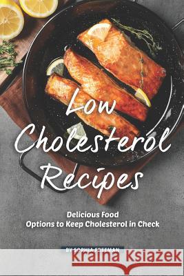 Low Cholesterol Recipes: Delicious Food Options to Keep Cholesterol in Check Sophia Freeman 9781099350641 Independently Published - książka