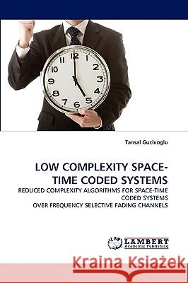 Low Complexity Space-Time Coded Systems Tansal Gucluoglu 9783838372808 LAP Lambert Academic Publishing - książka
