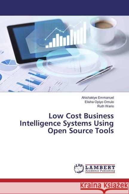 Low Cost Business Intelligence Systems Using Open Source Tools Emmanuel, Ahishakiye; Opiyo Omulo, Elisha; Wario, Ruth 9786135802245 LAP Lambert Academic Publishing - książka